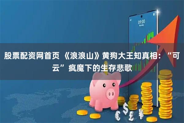 股票配资网首页 《浪浪山》黄狗大王知真相：“可云” 疯魔下的生存悲歌